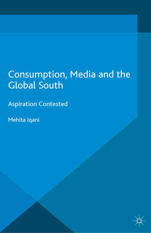 Book cover of Consumption, Media and the Global South: Aspiration Contested (1st ed. 2016)