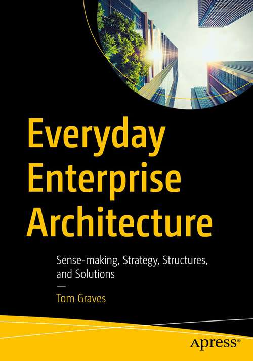 Book cover of Everyday Enterprise Architecture: Sense-making, Strategy, Structures, and Solutions (1st ed.)