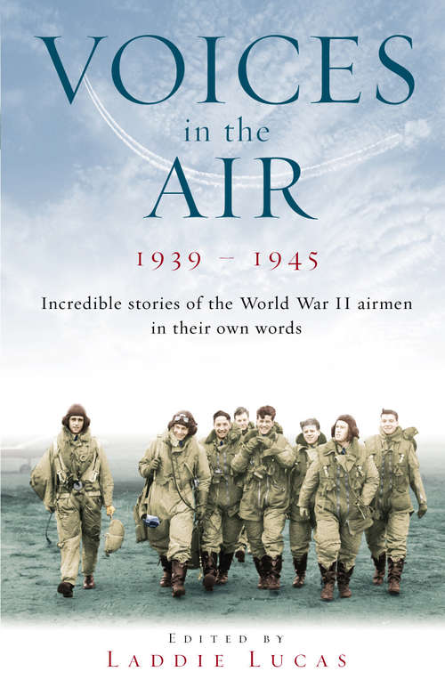 Book cover of Voices In The Air 1939-1945: Incredible Stories Of The World War Ii Airmen In Their Own Words