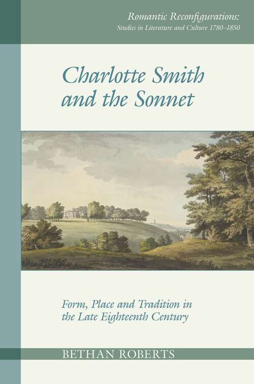 Book cover of Charlotte Smith and the Sonnet: Form, Place and Tradition in the Late Eighteenth Century (Romantic Reconfigurations: Studies in Literature and Culture 1780-1850 #9)