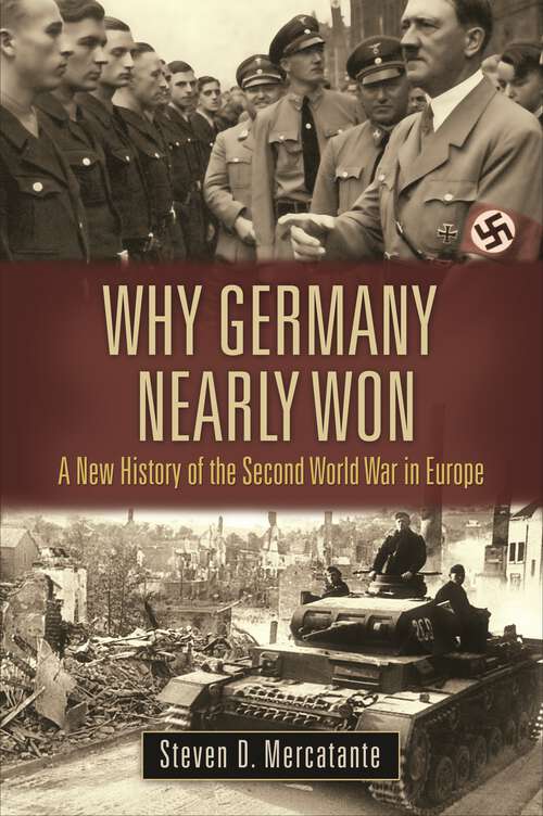 Book cover of Why Germany Nearly Won: A New History of the Second World War in Europe (War, Technology, and History)