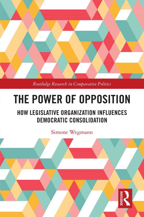 Book cover of The Power of Opposition: How Legislative Organization Influences Democratic Consolidation (Routledge Research in Comparative Politics)