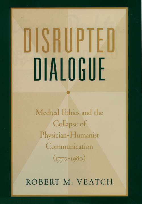 Book cover of Disrupted Dialogue: Medical Ethics and the Collapse of Physician-Humanist Communication (1770-1980)