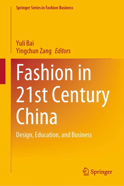 Book cover of Fashion in 21st Century China: Design, Education, and Business (1st ed. 2022) (Springer Series in Fashion Business)