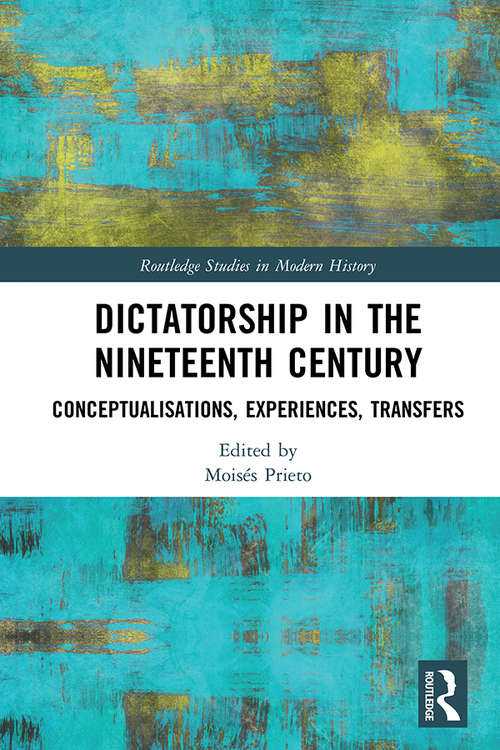 Book cover of Dictatorship in the Nineteenth Century: Conceptualisations, Experiences, Transfers (Routledge Studies in Modern History)