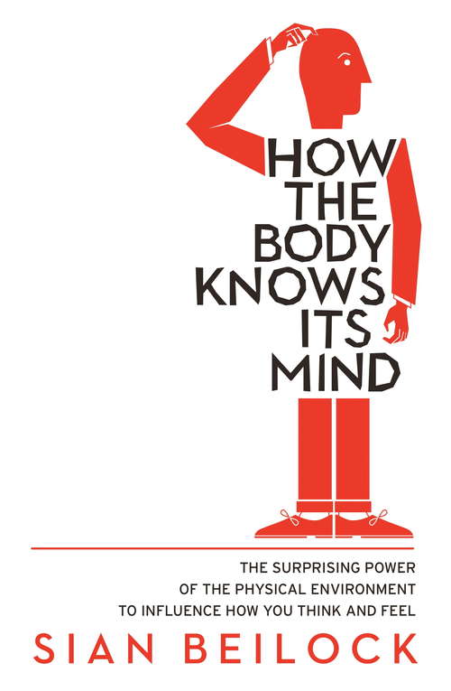Book cover of How The Body Knows Its Mind: The Unseen Influence Of Your Physical Environment On Your Thoughts And Feelings