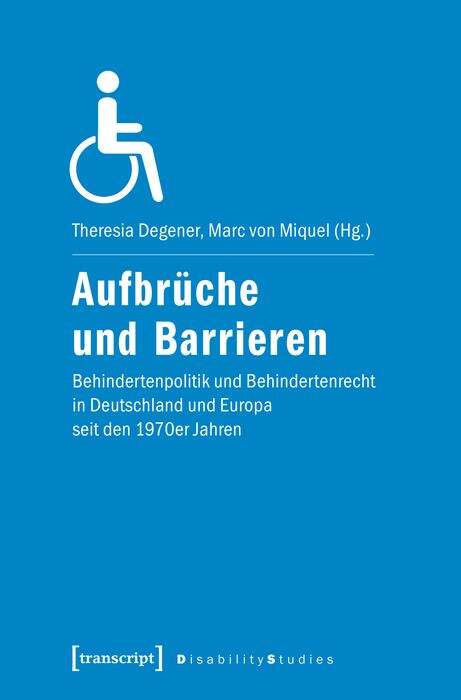 Book cover of Aufbrüche und Barrieren: Behindertenpolitik und Behindertenrecht in Deutschland und Europa seit den 1970er-Jahren (Disability Studies. Körper - Macht - Differenz #13)