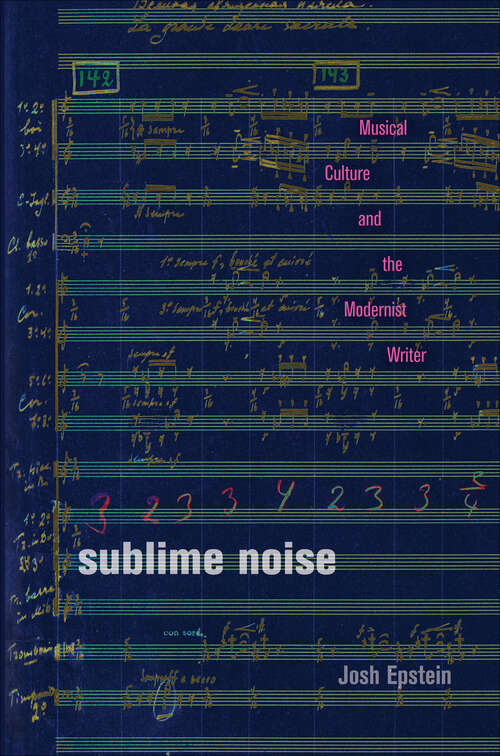 Book cover of Sublime Noise: Musical Culture and the Modernist Writer (Hopkins Studies in Modernism)
