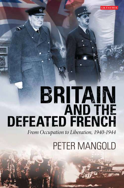 Book cover of Britain and the Defeated French: From Occupation to Liberation, 1940-1944