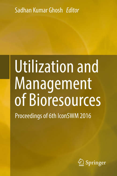 Book cover of Utilization and Management of Bioresources: Proceedings of 6th IconSWM 2016 (1st ed. 2018)