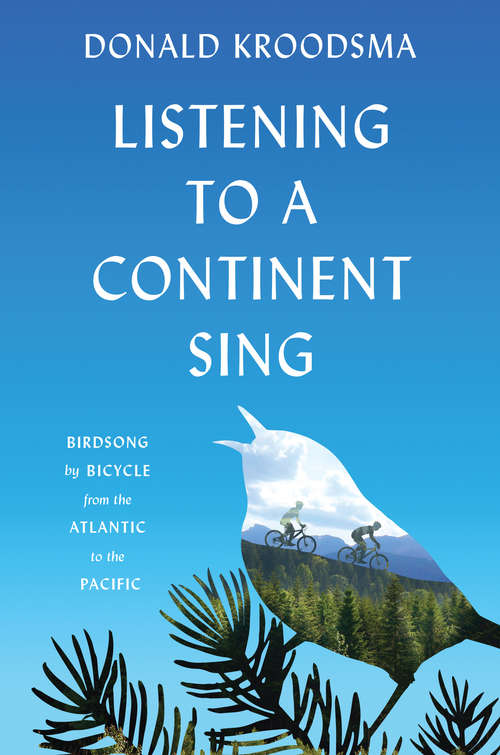 Book cover of Listening to a Continent Sing: Birdsong by Bicycle from the Atlantic to the Pacific