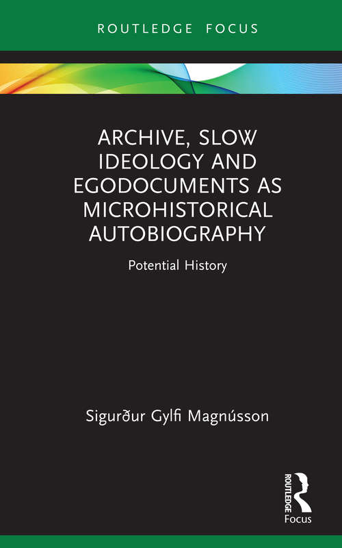 Book cover of Archive, Slow Ideology and Egodocuments as Microhistorical Autobiography: Potential History