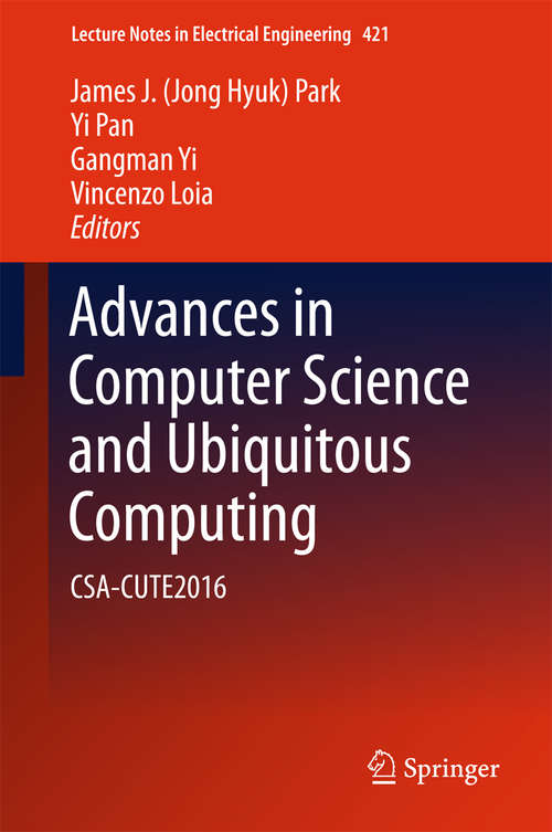Book cover of Advances in Computer Science and Ubiquitous Computing: CSA-CUTE2016 (Lecture Notes in Electrical Engineering #421)