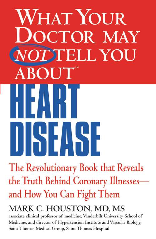 Book cover of WHAT YOUR DOCTOR MAY NOT TELL YOU ABOUT (TM): HEART DISEASE