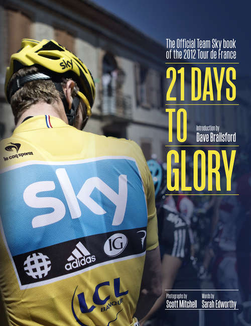 Book cover of 21 Days to Glory: The Official Team Sky Book Of The 2012 Tour De France (ePub edition)