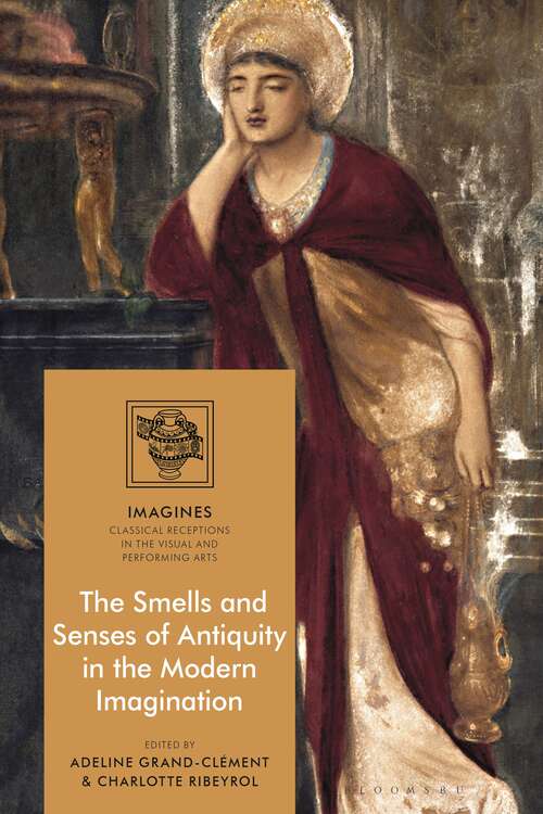 Book cover of The Smells and Senses of Antiquity in the Modern Imagination (IMAGINES – Classical Receptions in the Visual and Performing Arts)