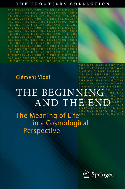 Book cover of The Beginning and the End: The Meaning of Life in a Cosmological Perspective (2014) (The Frontiers Collection)