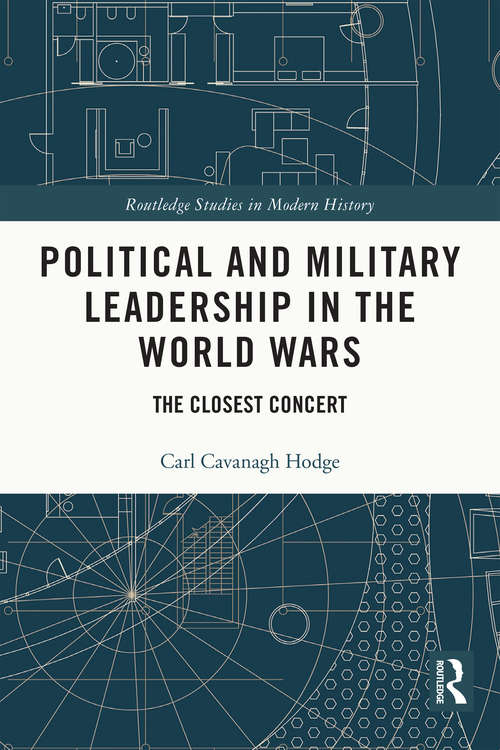 Book cover of Political and Military Leadership in the World Wars: The Closest Concert (Routledge Studies in Modern History #78)