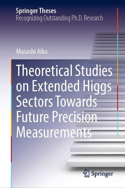 Book cover of Theoretical Studies on Extended Higgs Sectors Towards Future Precision Measurements (1st ed. 2023) (Springer Theses)