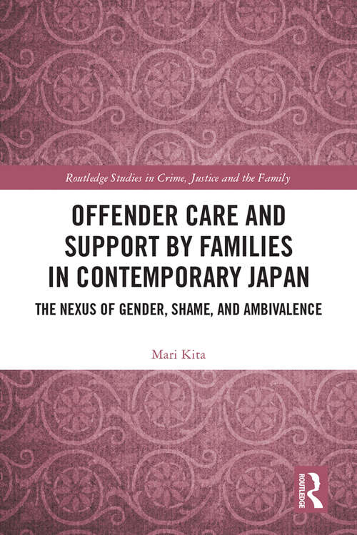 Book cover of Offender Care and Support by Families in Contemporary Japan: The Nexus of Gender, Shame, and Ambivalence (Routledge Studies in Crime, Justice and the Family)