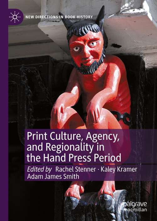 Book cover of Print Culture, Agency, and Regionality in the Hand Press Period (1st ed. 2022) (New Directions in Book History)