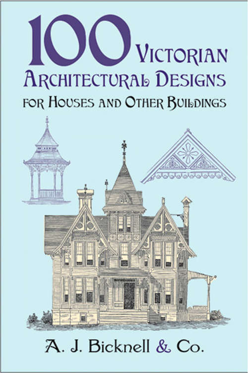 Book cover of 100 Victorian Architectural Designs for Houses and Other Buildings (Dover Architecture)