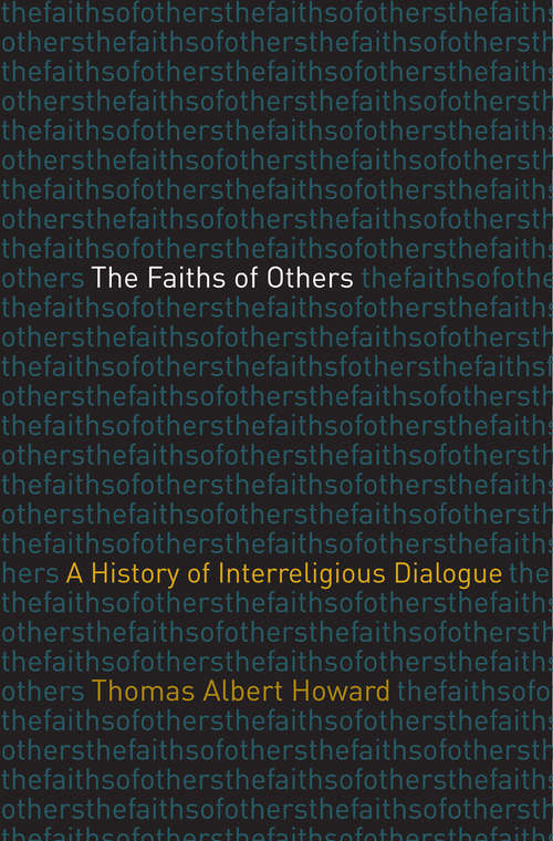 Book cover of The Faiths of Others: A History of Interreligious Dialogue