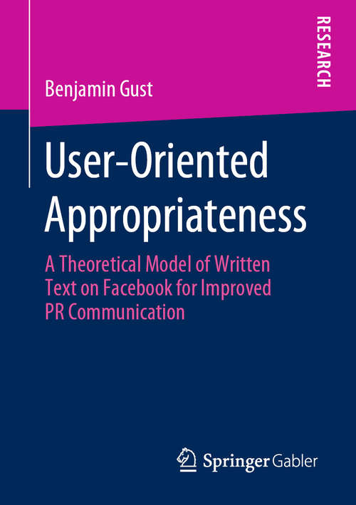 Book cover of User-Oriented Appropriateness: A Theoretical Model of Written Text on Facebook for Improved PR Communication (1st ed. 2020)