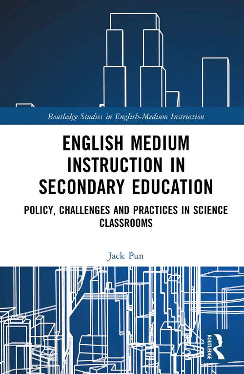 Book cover of English Medium Instruction in Secondary Education: Policy, Challenges and Practices in Science Classrooms (Routledge Studies in English-Medium Instruction)