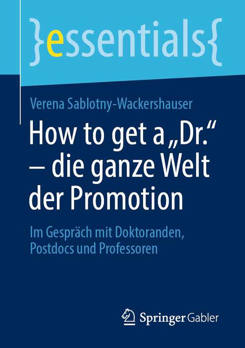 Book cover of How to get a „Dr.“ – die ganze Welt der Promotion: Im Gespräch mit Doktoranden, Postdocs und Professoren (1. Aufl. 2022) (essentials)