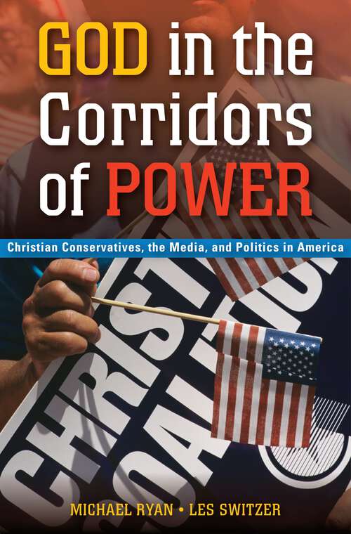 Book cover of God in the Corridors of Power: Christian Conservatives, the Media, and Politics in America