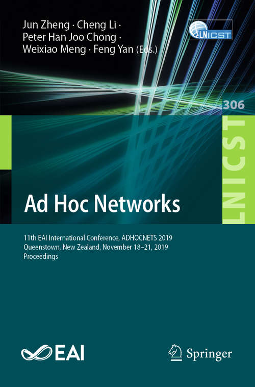 Book cover of Ad Hoc Networks: 11th EAI International Conference, ADHOCNETS 2019, Queenstown, New Zealand, November 18–21, 2019, Proceedings (1st ed. 2019) (Lecture Notes of the Institute for Computer Sciences, Social Informatics and Telecommunications Engineering #306)