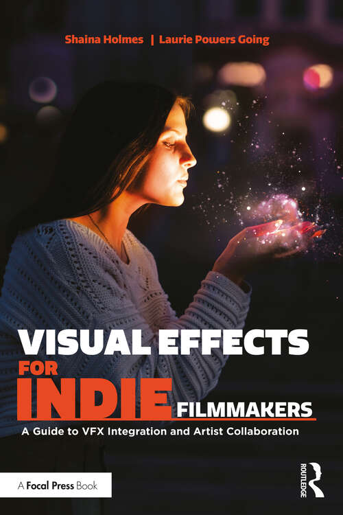 Book cover of Visual Effects for Indie Filmmakers: A Guide to VFX Integration and Artist Collaboration