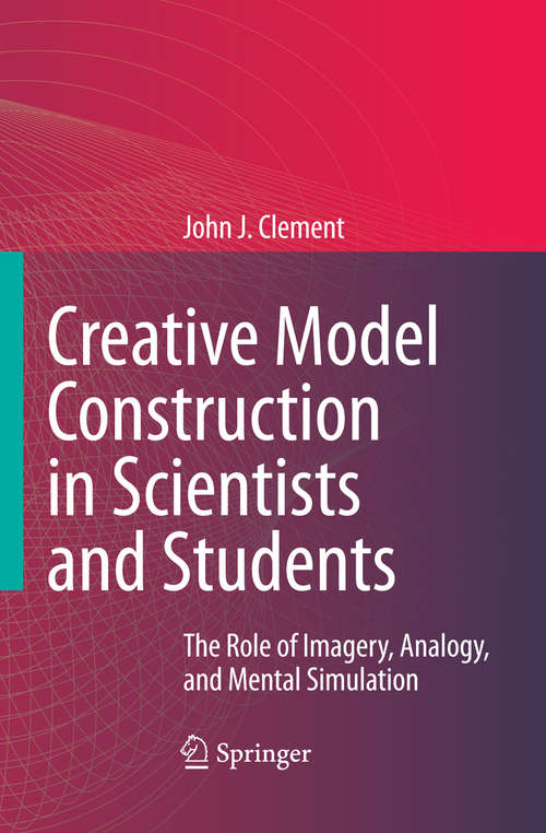 Book cover of Creative Model Construction in Scientists and Students: The Role of Imagery, Analogy, and Mental Simulation (2008)