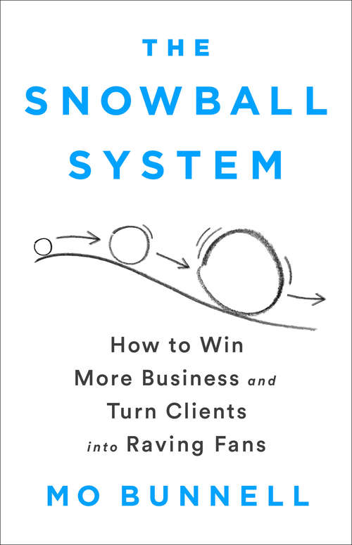 Book cover of The Snowball System: How to Win More Business and Turn Clients into Raving Fans