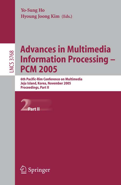 Book cover of Advances in Multimedia Information Processing - PCM 2005: 6th Pacific Rim Conference on Multimedia, Jeju Island, Korea, November 11-13, 2005, Proceedings, Part II (2005) (Lecture Notes in Computer Science #3768)