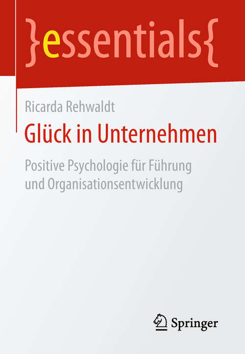 Book cover of Glück in Unternehmen: Positive Psychologie für Führung und Organisationsentwicklung (1. Aufl. 2019) (essentials)