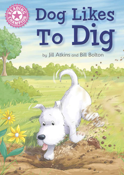 Book cover of Dog Likes to Dig: Independent Reading Pink 1A (PDF) (Reading Champion)