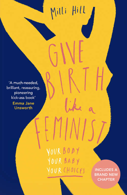 Book cover of Give Birth Like a Feminist: Your Body. Your Baby. Your Choices (ePub edition)