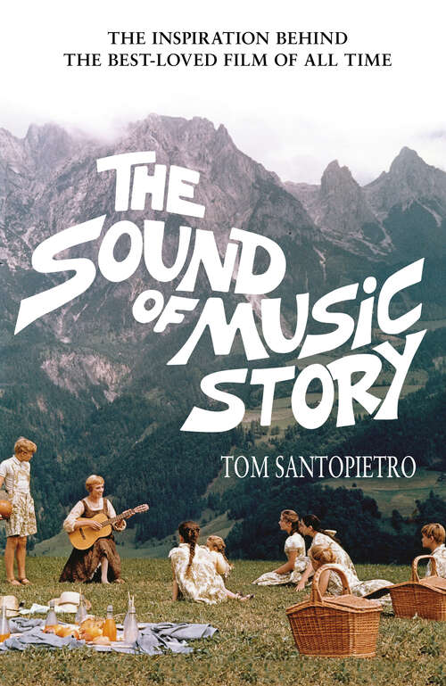 Book cover of The Sound of Music Story: How One Young Nun, One Handsome Austrian Captain, And Seven Singing Von Trapp Children Inspired The Most Beloved Film Of All Time
