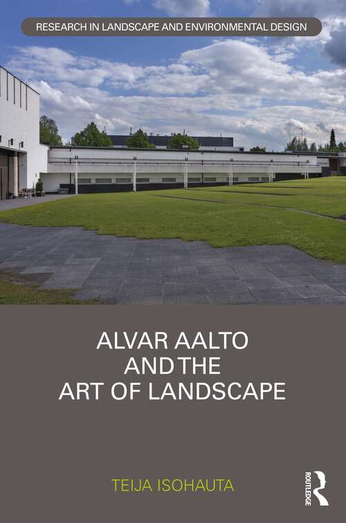 Book cover of Alvar Aalto and The Art of Landscape (Routledge Research in Landscape and Environmental Design)