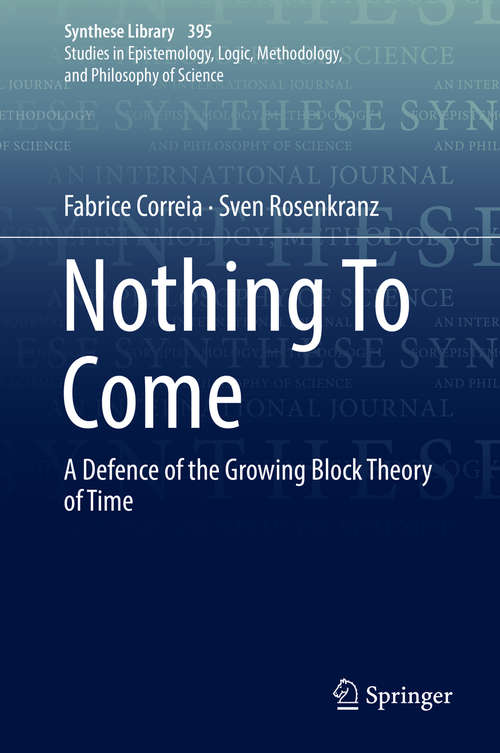 Book cover of Nothing To Come: A Defence of the Growing Block Theory of Time (1st ed. 2018) (Synthese Library #395)