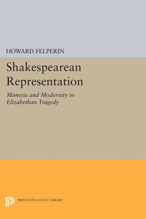 Book cover of Shakespearean Representation: Mimesis and Modernity in Elizabethan Tragedy