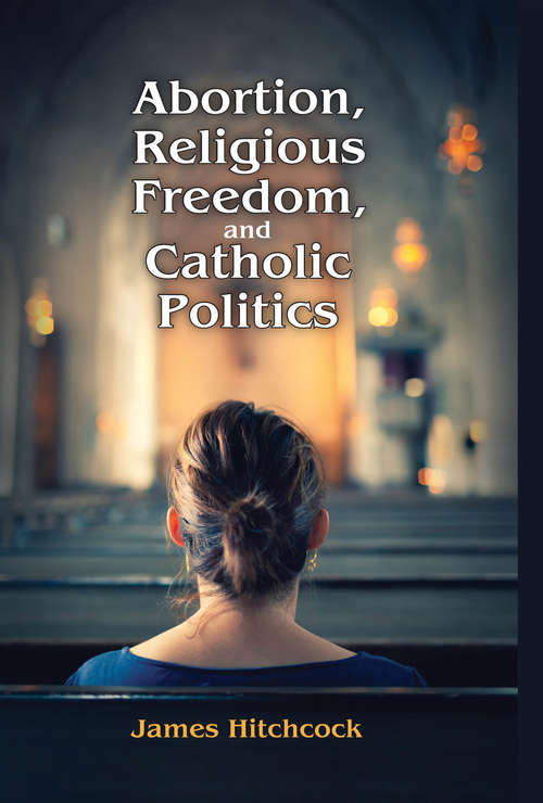 Book cover of Abortion, Religious Freedom, and Catholic Politics