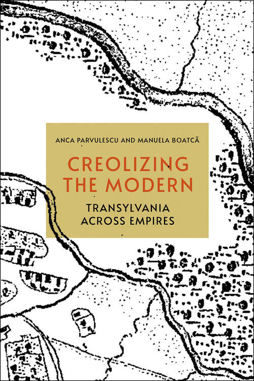 Book cover of Creolizing the Modern: Transylvania across Empires