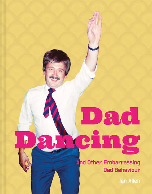 Book cover of Dad Dancing: And Other Embarrassing Dad Behaviour (ePub edition)