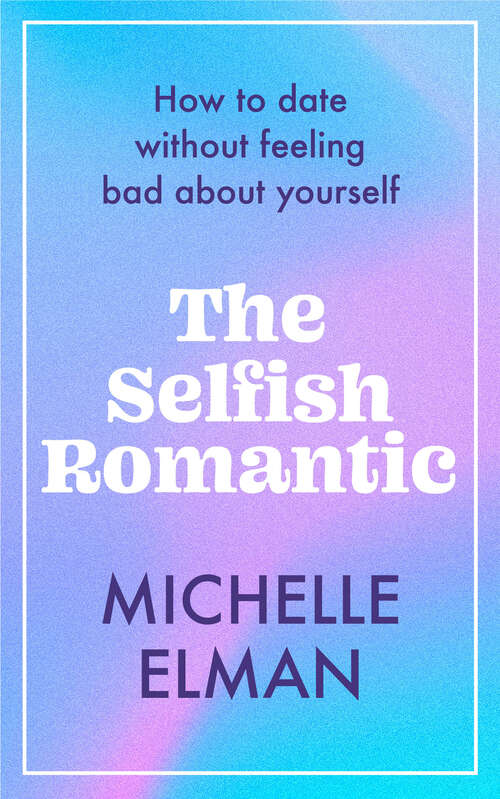 Book cover of The Selfish Romantic: How to date without feeling bad about yourself
