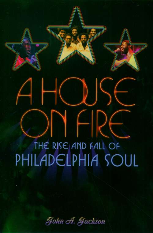 Book cover of A House on Fire: The Rise and Fall of Philadelphia Soul
