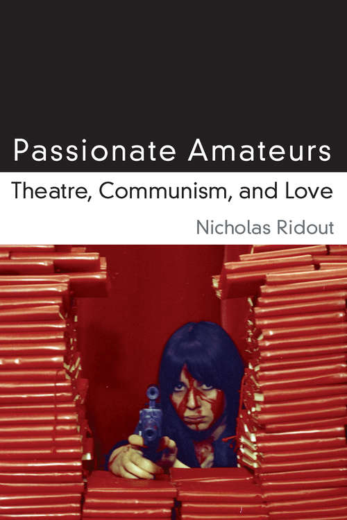 Book cover of Passionate Amateurs: Theatre, Communism, and Love (Theater: Theory/Text/Performance)