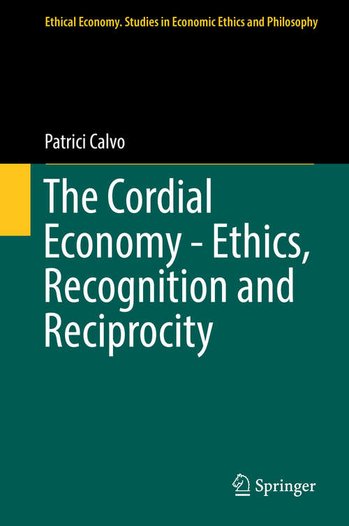Book cover of The Cordial Economy - Ethics, Recognition and Reciprocity (Ethical Economy #55)